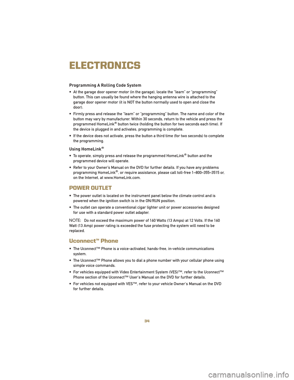 JEEP LIBERTY 2010 KK / 2.G User Guide Programming A Rolling Code System
• At the garage door opener motor (in the garage), locate the “learn” or “programming”button. This can usually be found where the hanging antenna wire is at