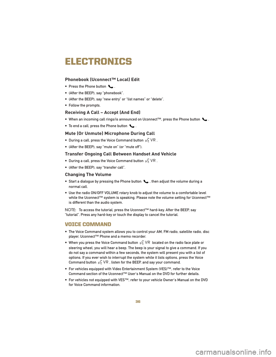 JEEP LIBERTY 2010 KK / 2.G Owners Guide Phonebook (Uconnect™ Local) Edit
• Press the Phone button.
• (After the BEEP), say “phonebook”.
• (After the BEEP), say “new entry” or “list names” or “delete”.
• Follow the JEEP LIBERTY 2010 KK / 2.G Owners Guide Phonebook (Uconnect™ Local) Edit
• Press the Phone button.
• (After the BEEP), say “phonebook”.
• (After the BEEP), say “new entry” or “list names” or “delete”.
• Follow the