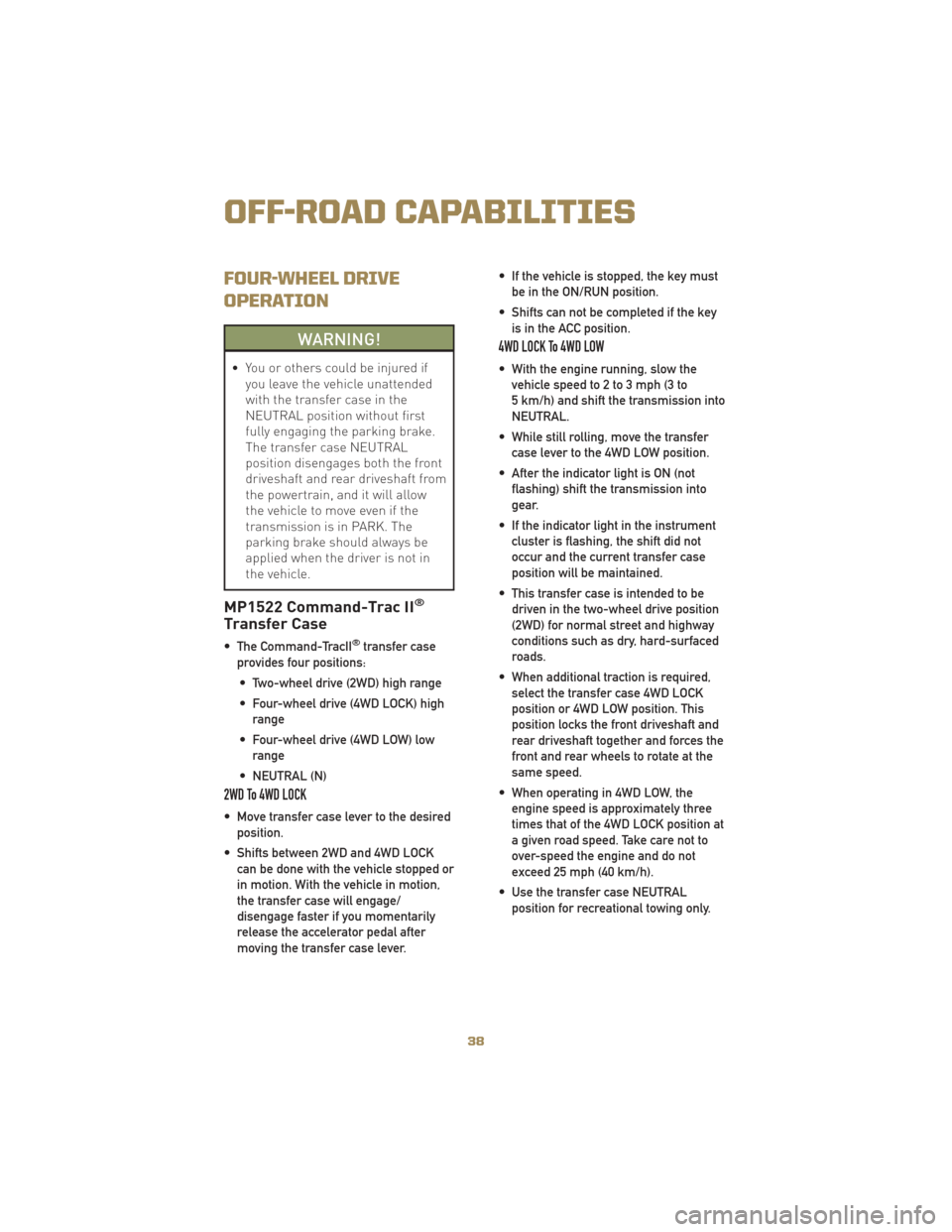 JEEP LIBERTY 2010 KK / 2.G User Guide FOUR-WHEEL DRIVE
OPERATION
WARNING!
• You or others could be injured ifyou leave the vehicle unattended
with the transfer case in the
NEUTRAL position without first
fully engaging the parking brake.