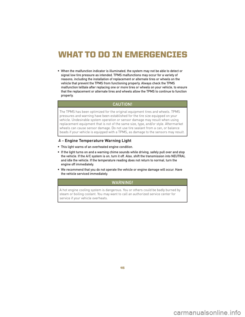 JEEP LIBERTY 2010 KK / 2.G Service Manual • When the malfunction indicator is illuminated, the system may not be able to detect orsignal low tire pressure as intended. TPMS malfunctions may occur for a variety of
reasons, including the inst