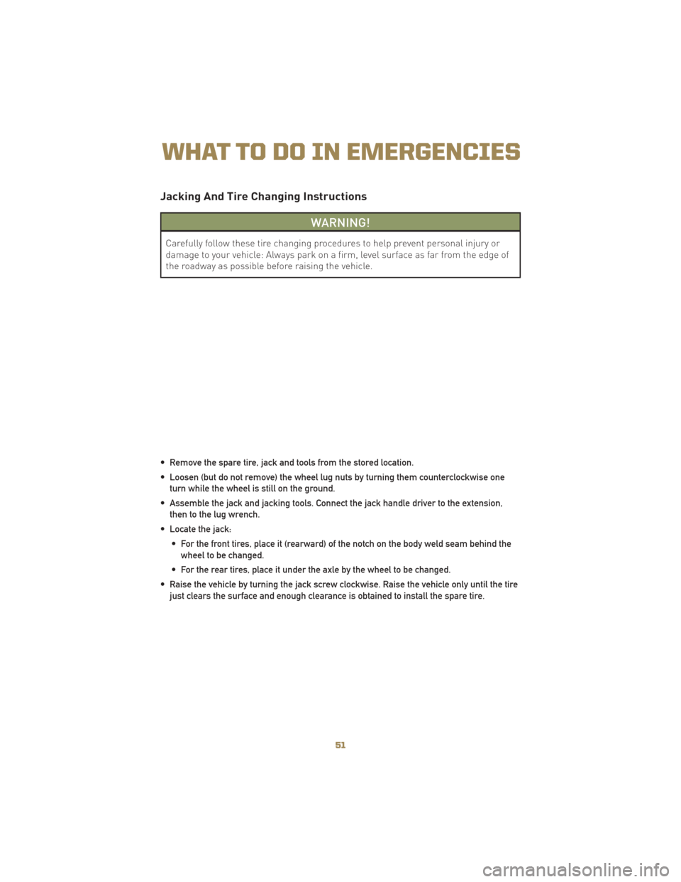 JEEP LIBERTY 2010 KK / 2.G User Guide Jacking And Tire Changing Instructions
WARNING!
Carefully follow these tire changing procedures to help prevent personal injury or
damage to your vehicle: Always park on a firm, level surface as far f JEEP LIBERTY 2010 KK / 2.G User Guide Jacking And Tire Changing Instructions
WARNING!
Carefully follow these tire changing procedures to help prevent personal injury or
damage to your vehicle: Always park on a firm, level surface as far f