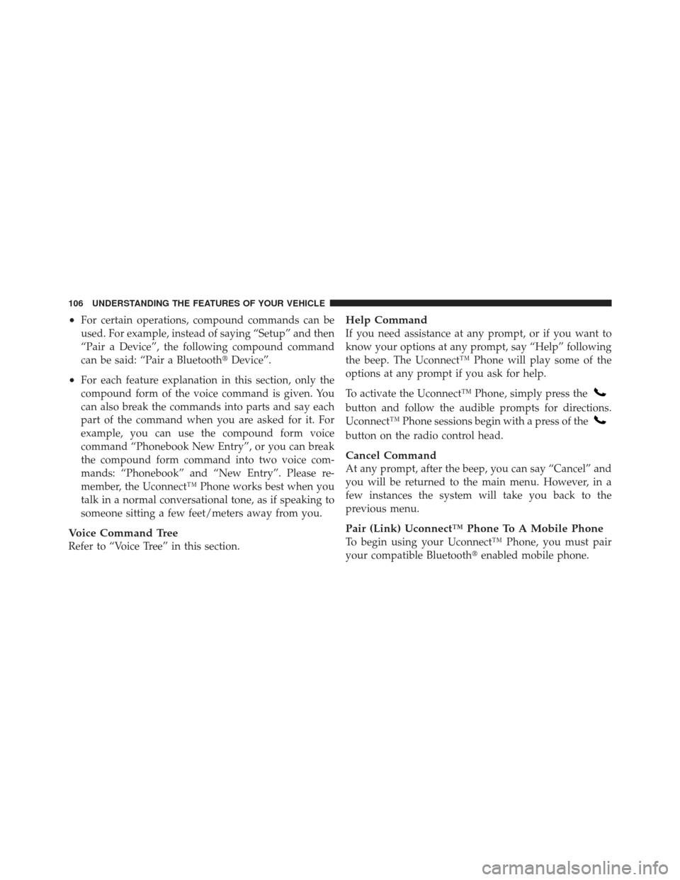 JEEP LIBERTY 2011 KK / 2.G Owners Manual •For certain operations, compound commands can be
used. For example, instead of saying “Setup” and then
“Pair a Device”, the following compound command
can be said: “Pair a BluetoothDevic