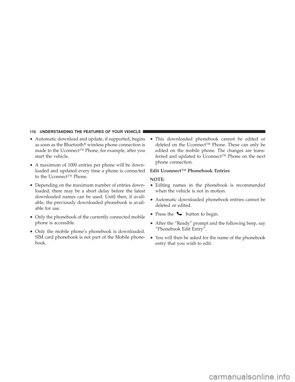 JEEP LIBERTY 2011 KK / 2.G Owners Manual •Automatic download and update, if supported, begins
as soon as the Bluetoothwireless phone connection is
made to the Uconnect™ Phone, for example, after you
start the vehicle.
•A maximum of 10