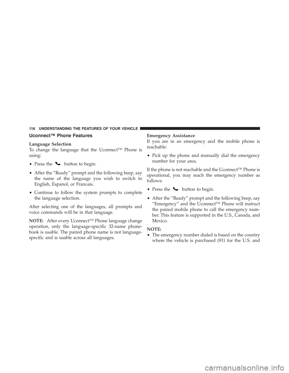 JEEP LIBERTY 2011 KK / 2.G Owners Manual Uconnect™ Phone Features
Language Selection
To change the language that the Uconnect™ Phone is
using:
•Press thebutton to begin.
•After the “Ready” prompt and the following beep, say
the n