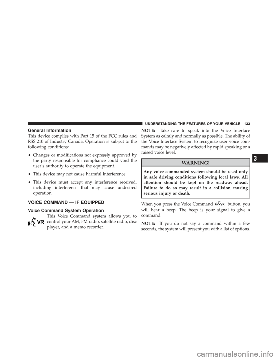 JEEP LIBERTY 2011 KK / 2.G Owners Manual General Information
This device complies with Part 15 of the FCC rules and
RSS 210 of Industry Canada. Operation is subject to the
following conditions:
•Changes or modifications not expressly appro