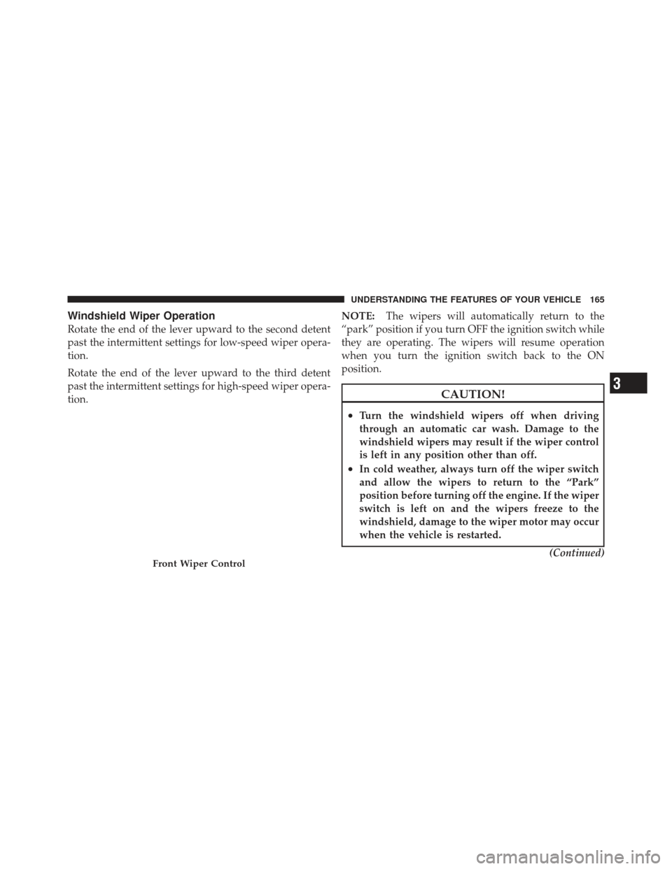 JEEP LIBERTY 2011 KK / 2.G Owners Manual Windshield Wiper Operation
Rotate the end of the lever upward to the second detent
past the intermittent settings for low-speed wiper opera-
tion.
Rotate the end of the lever upward to the third deten