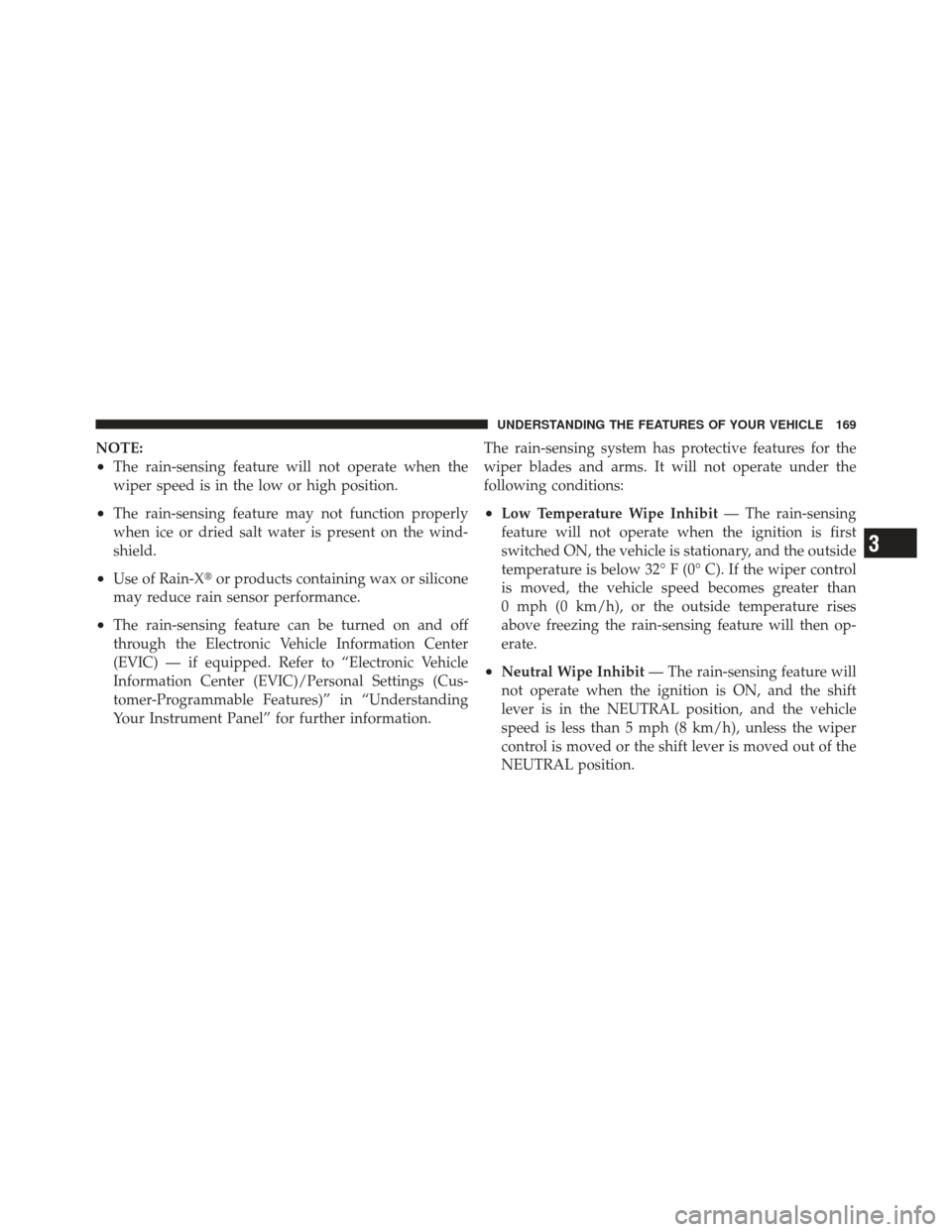 JEEP LIBERTY 2011 KK / 2.G Owners Manual NOTE:
•The rain-sensing feature will not operate when the
wiper speed is in the low or high position.
•The rain-sensing feature may not function properly
when ice or dried salt water is present on