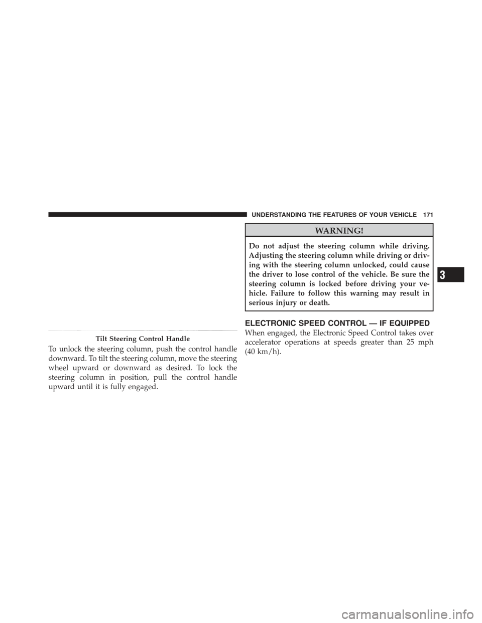 JEEP LIBERTY 2011 KK / 2.G Owners Manual To unlock the steering column, push the control handle
downward. To tilt the steering column, move the steering
wheel upward or downward as desired. To lock the
steering column in position, pull the c