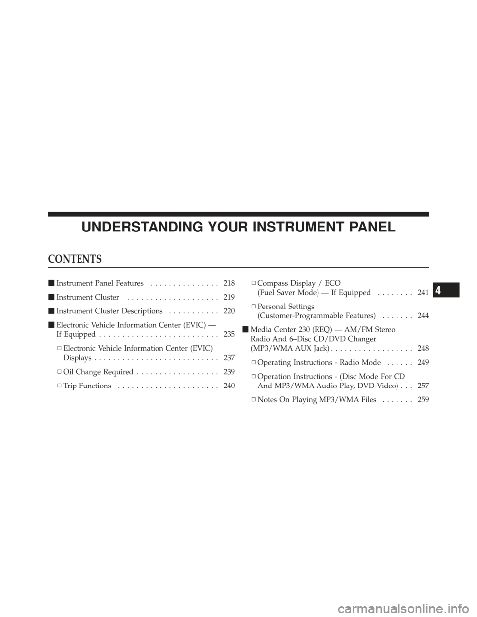 JEEP LIBERTY 2011 KK / 2.G Owners Manual UNDERSTANDING YOUR INSTRUMENT PANEL
CONTENTS
Instrument Panel Features ............... 218
 Instrument Cluster .................... 219
 Instrument Cluster Descriptions ........... 220
 Electronic