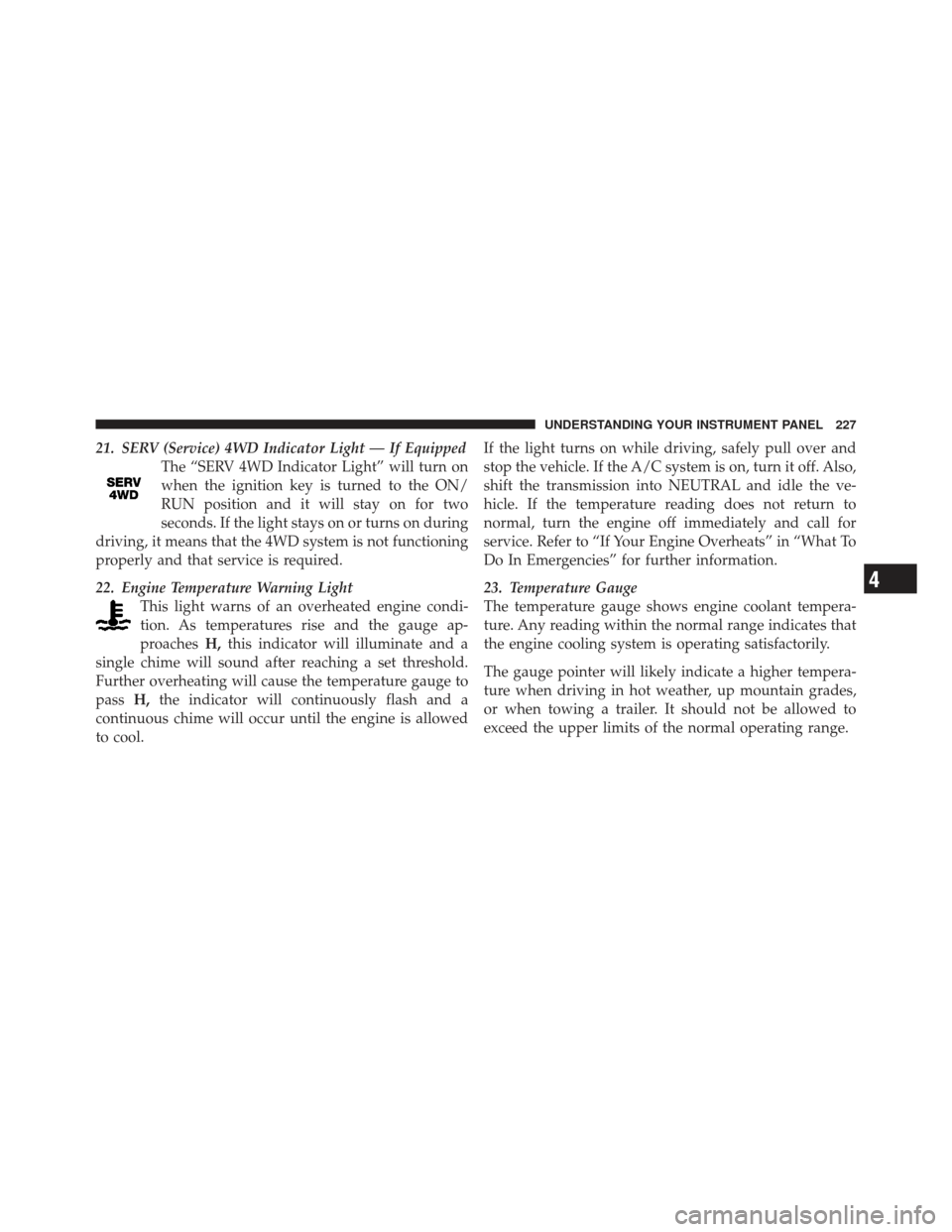 JEEP LIBERTY 2011 KK / 2.G Owners Manual 21. SERV (Service) 4WD Indicator Light — If EquippedThe “SERV 4WD Indicator Light” will turn on
when the ignition key is turned to the ON/
RUN position and it will stay on for two
seconds. If th JEEP LIBERTY 2011 KK / 2.G Owners Manual 21. SERV (Service) 4WD Indicator Light — If EquippedThe “SERV 4WD Indicator Light” will turn on
when the ignition key is turned to the ON/
RUN position and it will stay on for two
seconds. If th