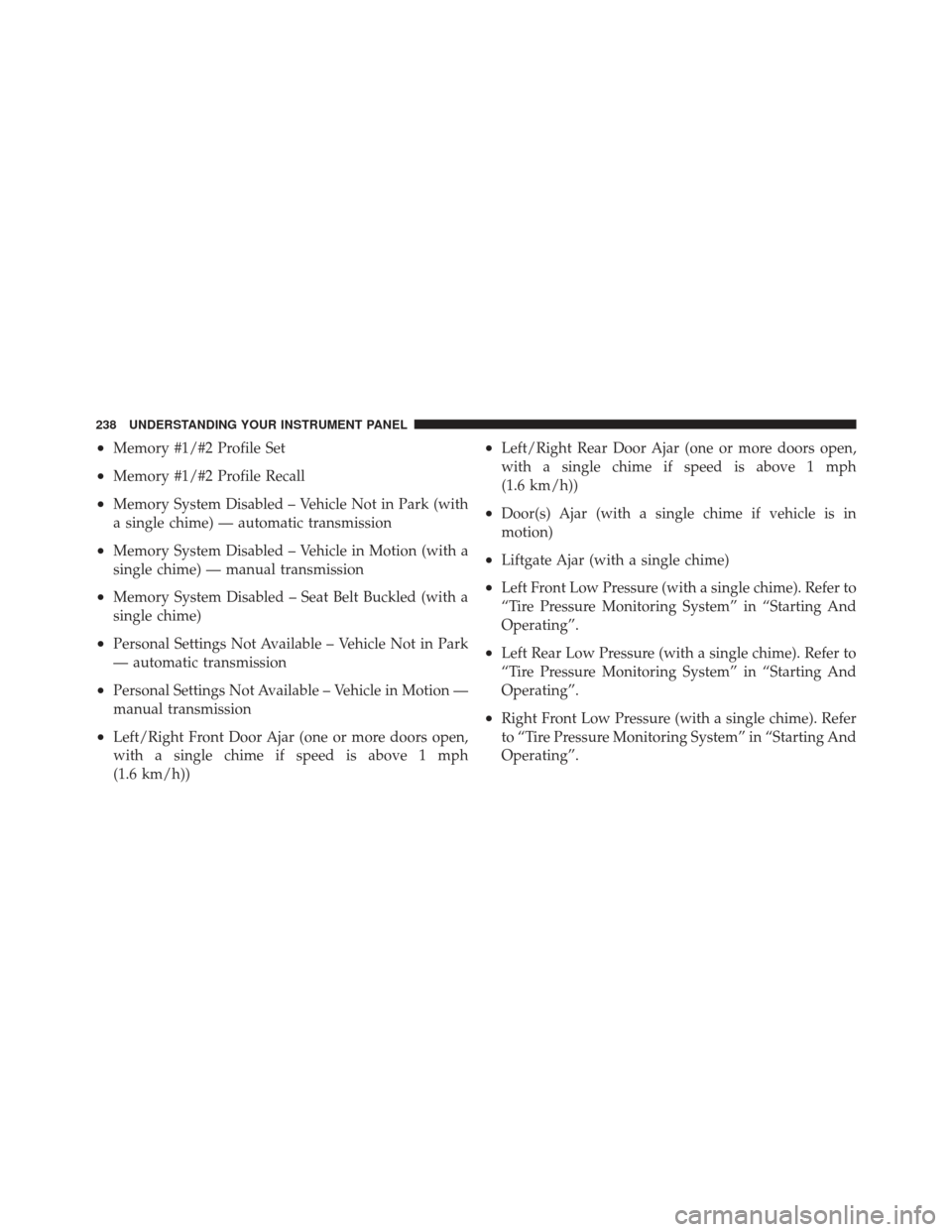 JEEP LIBERTY 2011 KK / 2.G Owners Manual •Memory #1/#2 Profile Set
•Memory #1/#2 Profile Recall
•Memory System Disabled – Vehicle Not in Park (with
a single chime) — automatic transmission
•Memory System Disabled – Vehicle in M