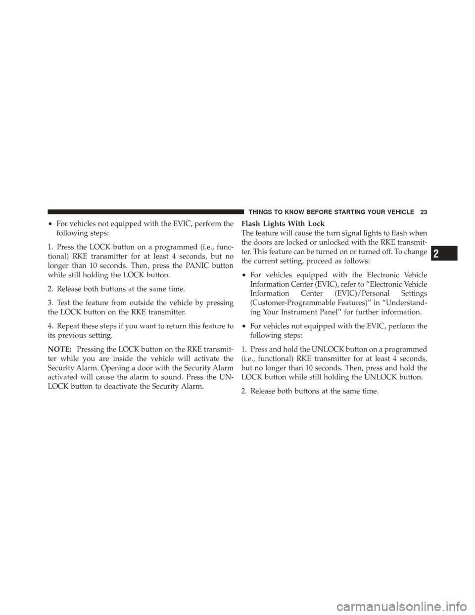 JEEP LIBERTY 2011 KK / 2.G Owners Manual •For vehicles not equipped with the EVIC, perform the
following steps:
1. Press the LOCK button on a programmed (i.e., func-
tional) RKE transmitter for at least 4 seconds, but no
longer than 10 sec