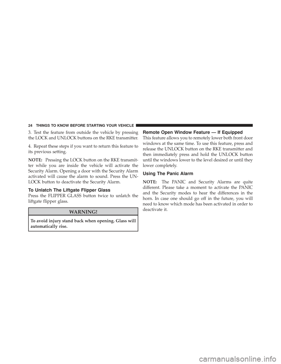 JEEP LIBERTY 2011 KK / 2.G Owners Manual 3. Test the feature from outside the vehicle by pressing
the LOCK and UNLOCK buttons on the RKE transmitter.
4. Repeat these steps if you want to return this feature to
its previous setting.
NOTE:Pres