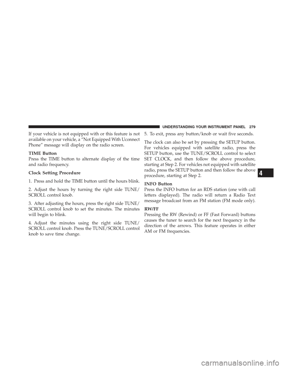 JEEP LIBERTY 2011 KK / 2.G Owners Manual If your vehicle is not equipped with or this feature is not
available on your vehicle, a “Not Equipped With Uconnect
Phone” message will display on the radio screen.
TIME Button
Press the TIME but JEEP LIBERTY 2011 KK / 2.G Owners Manual If your vehicle is not equipped with or this feature is not
available on your vehicle, a “Not Equipped With Uconnect
Phone” message will display on the radio screen.
TIME Button
Press the TIME but