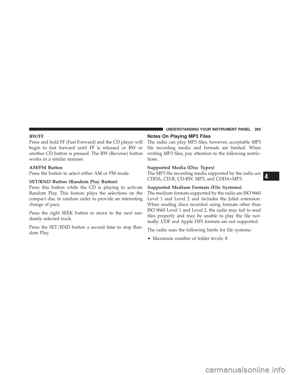 JEEP LIBERTY 2011 KK / 2.G Owners Manual RW/FF
Press and hold FF (Fast Forward) and the CD player will
begin to fast forward until FF is released or RW or
another CD button is pressed. The RW (Reverse) button
works in a similar manner.
AM/FM JEEP LIBERTY 2011 KK / 2.G Owners Manual RW/FF
Press and hold FF (Fast Forward) and the CD player will
begin to fast forward until FF is released or RW or
another CD button is pressed. The RW (Reverse) button
works in a similar manner.
AM/FM
