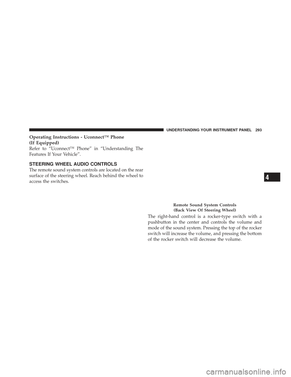 JEEP LIBERTY 2011 KK / 2.G Owners Manual Operating Instructions - Uconnect™ Phone
(If Equipped)
Refer to “Uconnect™ Phone” in “Understanding The
Features If Your Vehicle”.
STEERING WHEEL AUDIO CONTROLS
The remote sound system con