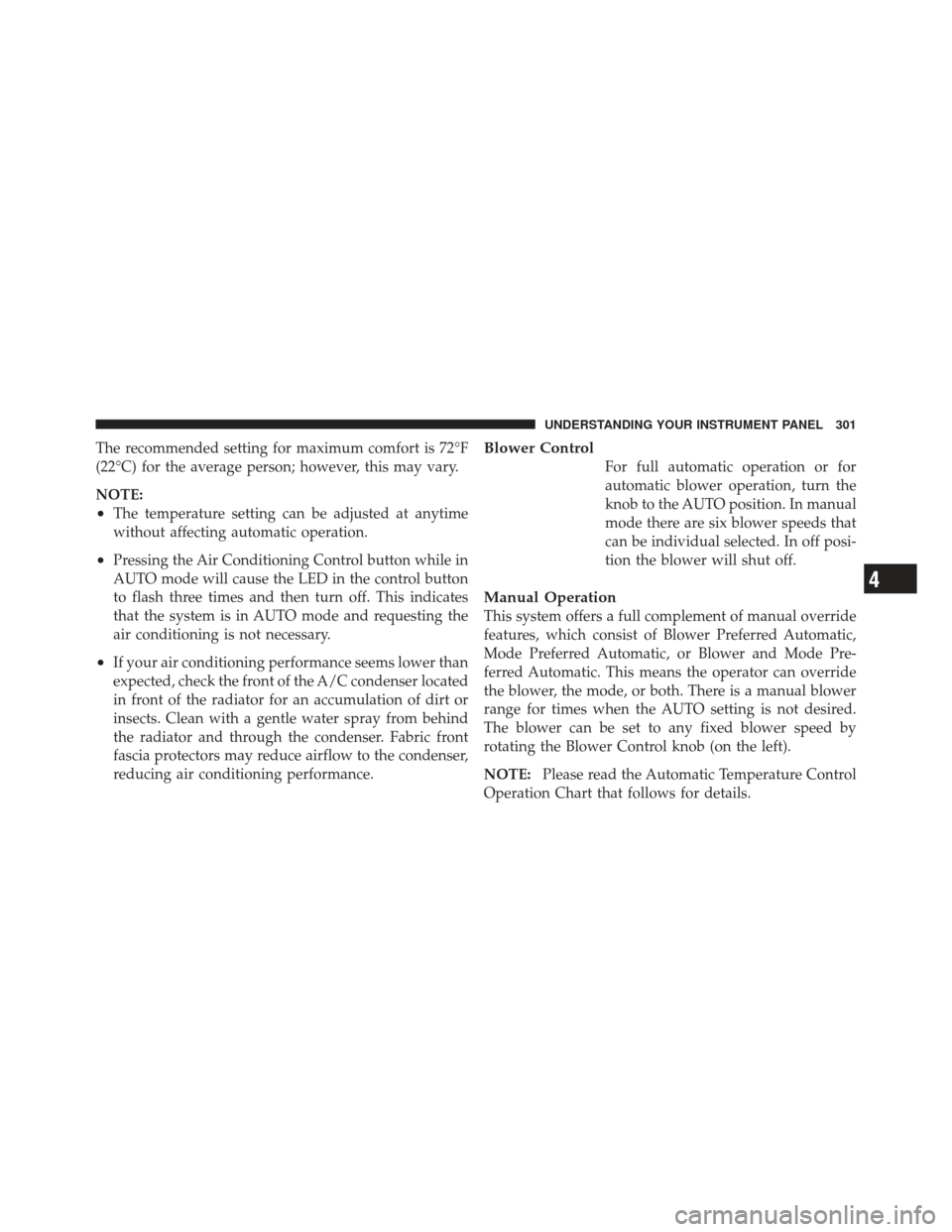 JEEP LIBERTY 2011 KK / 2.G Owners Manual The recommended setting for maximum comfort is 72°F
(22°C) for the average person; however, this may vary.
NOTE:
•The temperature setting can be adjusted at anytime
without affecting automatic ope