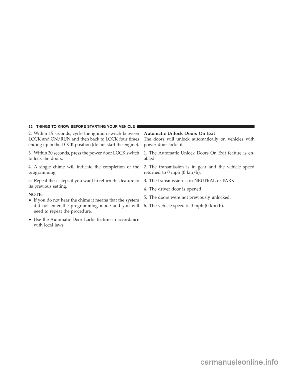 JEEP LIBERTY 2011 KK / 2.G Owners Manual 2. Within 15 seconds, cycle the ignition switch between
LOCK and ON/RUN and then back to LOCK four times
ending up in the LOCK position (do not start the engine).
3. Within 30 seconds, press the power