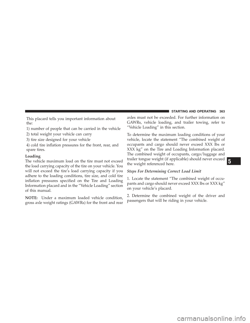 JEEP LIBERTY 2011 KK / 2.G Owners Manual This placard tells you important information about
the:
1) number of people that can be carried in the vehicle
2) total weight your vehicle can carry
3) tire size designed for your vehicle
4) cold tir JEEP LIBERTY 2011 KK / 2.G Owners Manual This placard tells you important information about
the:
1) number of people that can be carried in the vehicle
2) total weight your vehicle can carry
3) tire size designed for your vehicle
4) cold tir