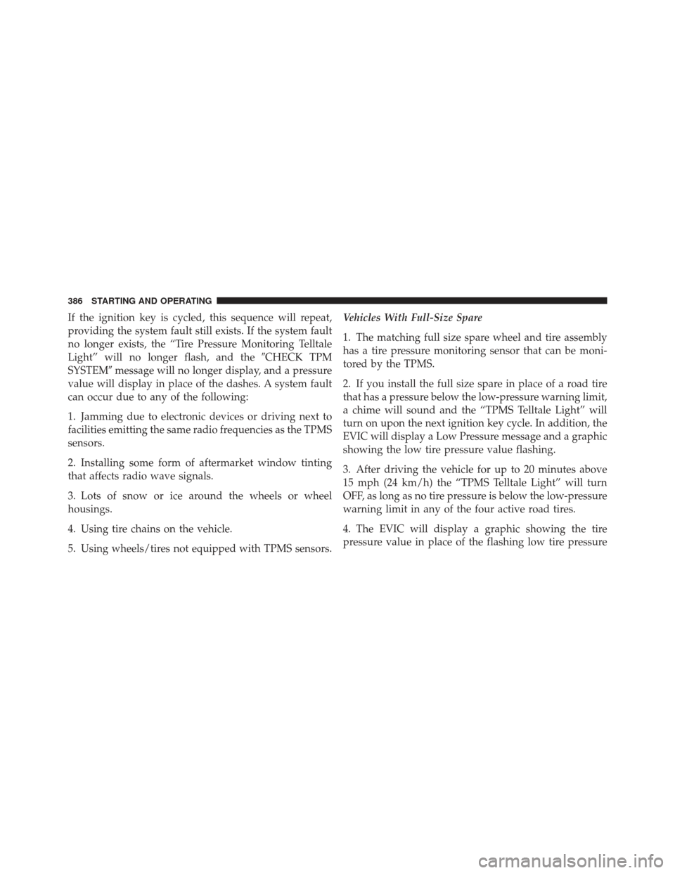 JEEP LIBERTY 2011 KK / 2.G Owners Manual If the ignition key is cycled, this sequence will repeat,
providing the system fault still exists. If the system fault
no longer exists, the “Tire Pressure Monitoring Telltale
Light” will no longe JEEP LIBERTY 2011 KK / 2.G Owners Manual If the ignition key is cycled, this sequence will repeat,
providing the system fault still exists. If the system fault
no longer exists, the “Tire Pressure Monitoring Telltale
Light” will no longe