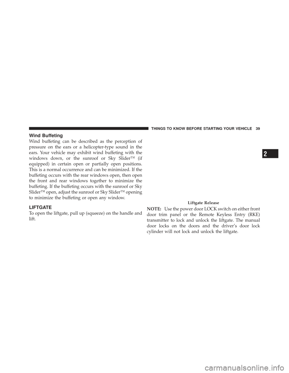 JEEP LIBERTY 2011 KK / 2.G Service Manual Wind Buffeting
Wind buffeting can be described as the perception of
pressure on the ears or a helicopter-type sound in the
ears. Your vehicle may exhibit wind buffeting with the
windows down, or the s JEEP LIBERTY 2011 KK / 2.G Service Manual Wind Buffeting
Wind buffeting can be described as the perception of
pressure on the ears or a helicopter-type sound in the
ears. Your vehicle may exhibit wind buffeting with the
windows down, or the s