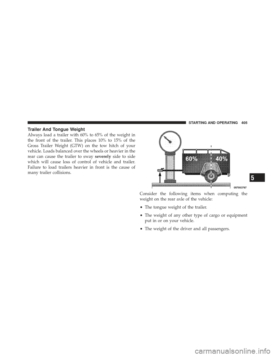 JEEP LIBERTY 2011 KK / 2.G Owners Manual Trailer And Tongue Weight
Always load a trailer with 60% to 65% of the weight in
the front of the trailer. This places 10% to 15% of the
Gross Trailer Weight (GTW) on the tow hitch of your
vehicle. Lo