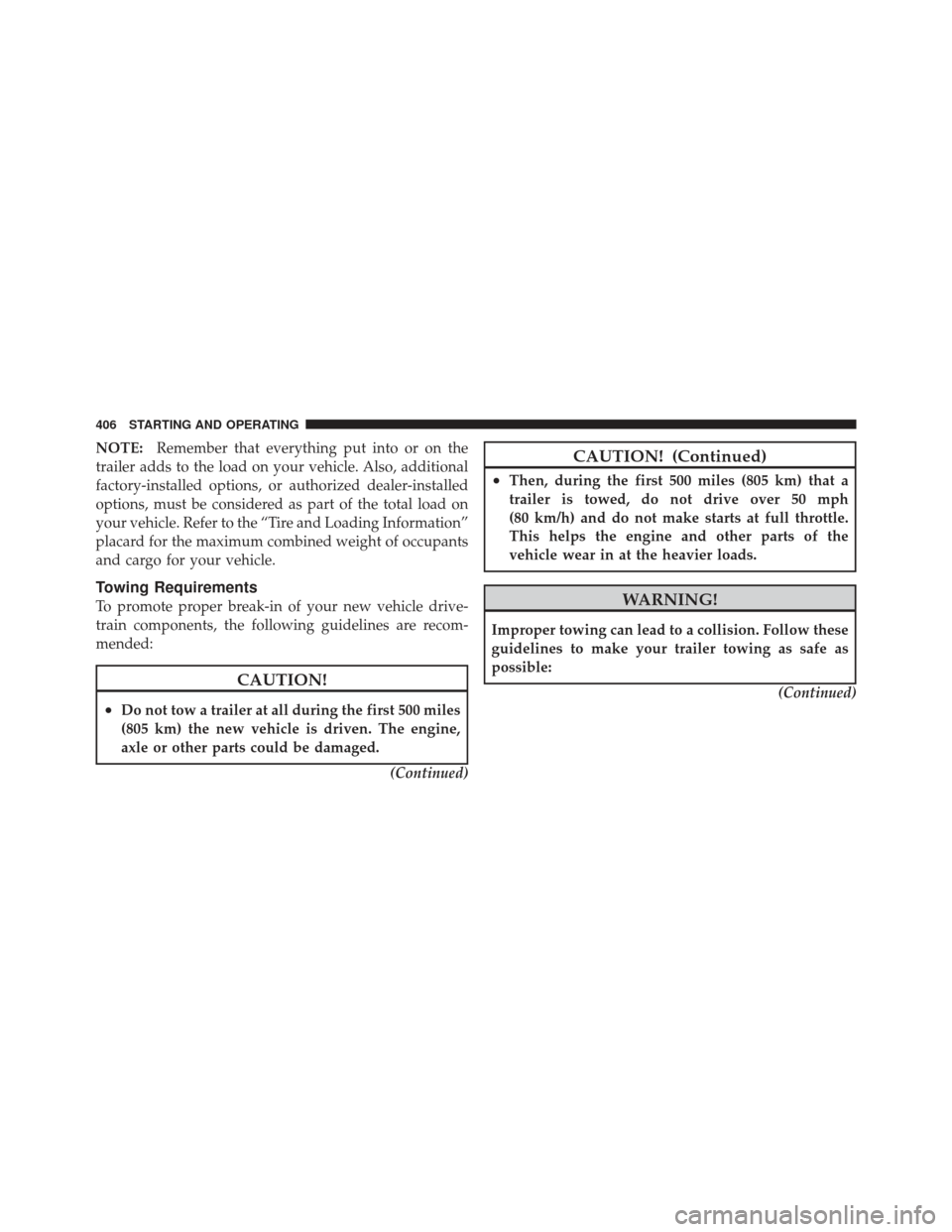 JEEP LIBERTY 2011 KK / 2.G Owners Manual NOTE:Remember that everything put into or on the
trailer adds to the load on your vehicle. Also, additional
factory-installed options, or authorized dealer-installed
options, must be considered as par
