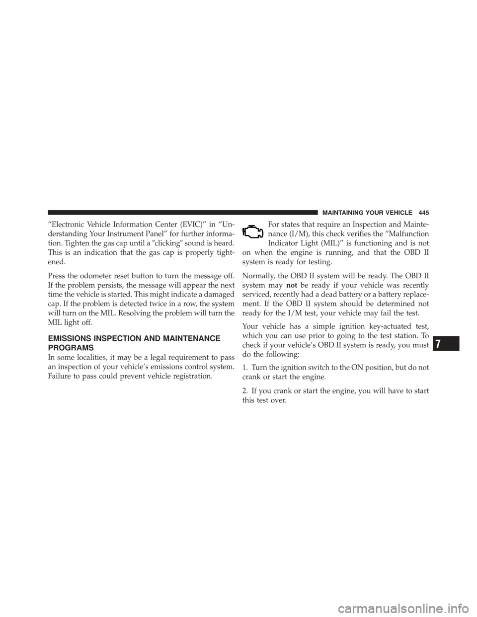 JEEP LIBERTY 2011 KK / 2.G Owners Manual “Electronic Vehicle Information Center (EVIC)” in “Un-
derstanding Your Instrument Panel” for further informa-
tion. Tighten the gas cap until aclickingsound is heard.
This is an indication 