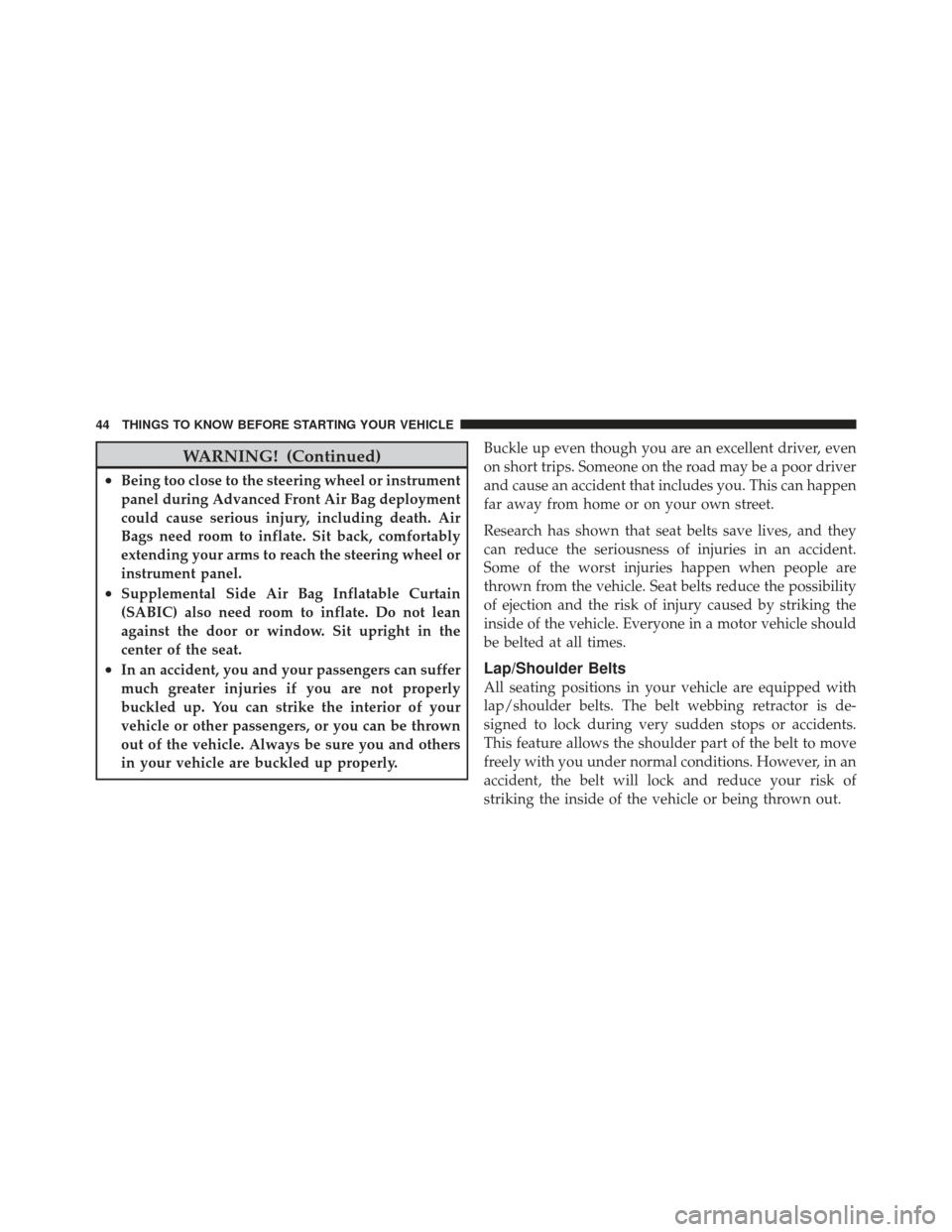 JEEP LIBERTY 2011 KK / 2.G Service Manual WARNING! (Continued)
•Being too close to the steering wheel or instrument
panel during Advanced Front Air Bag deployment
could cause serious injury, including death. Air
Bags need room to inflate. S JEEP LIBERTY 2011 KK / 2.G Service Manual WARNING! (Continued)
•Being too close to the steering wheel or instrument
panel during Advanced Front Air Bag deployment
could cause serious injury, including death. Air
Bags need room to inflate. S