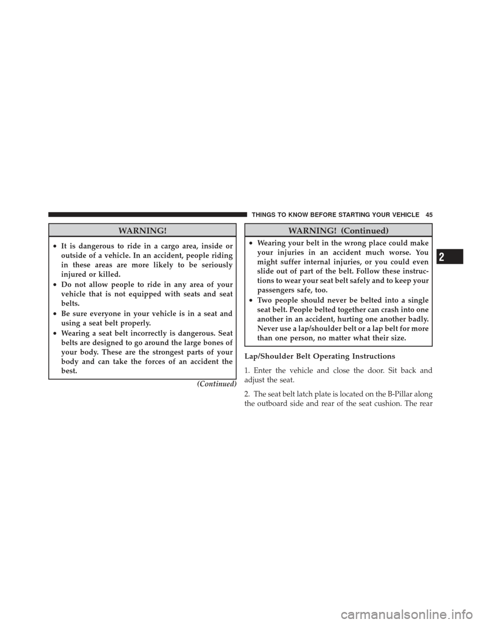 JEEP LIBERTY 2011 KK / 2.G Owners Manual WARNING!
•It is dangerous to ride in a cargo area, inside or
outside of a vehicle. In an accident, people riding
in these areas are more likely to be seriously
injured or killed.
•Do not allow peo