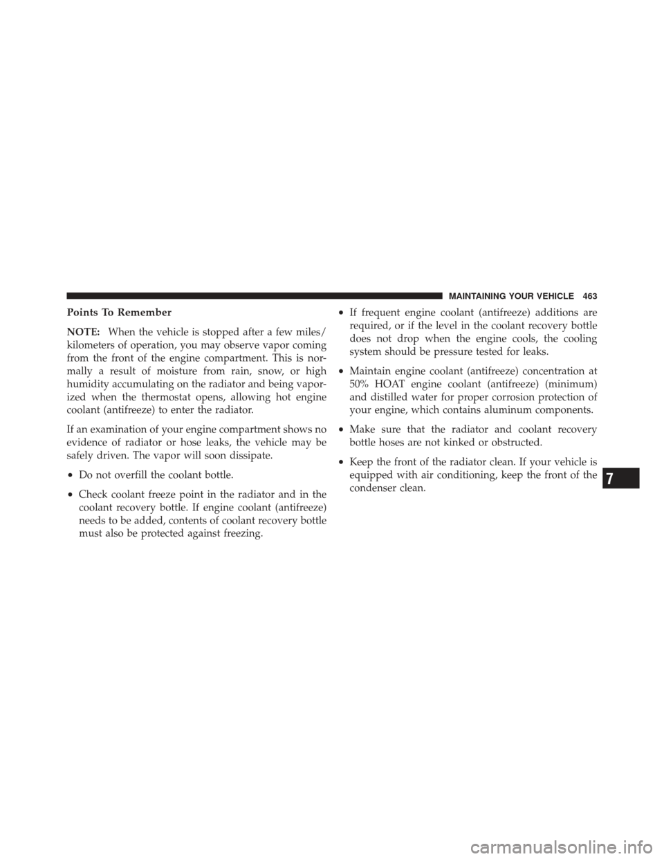 JEEP LIBERTY 2011 KK / 2.G Owners Manual Points To Remember
NOTE:When the vehicle is stopped after a few miles/
kilometers of operation, you may observe vapor coming
from the front of the engine compartment. This is nor-
mally a result of mo