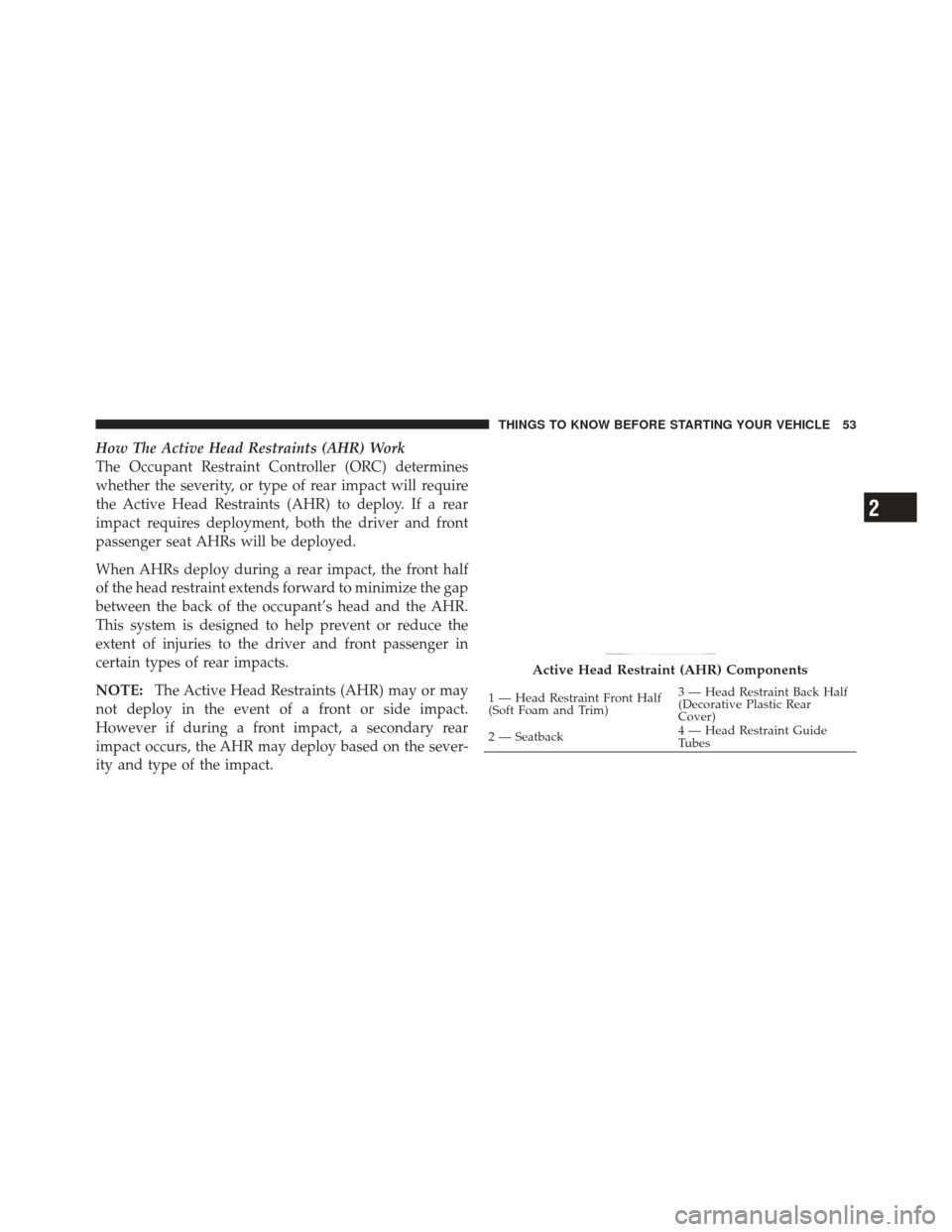 JEEP LIBERTY 2011 KK / 2.G Workshop Manual How The Active Head Restraints (AHR) Work
The Occupant Restraint Controller (ORC) determines
whether the severity, or type of rear impact will require
the Active Head Restraints (AHR) to deploy. If a 