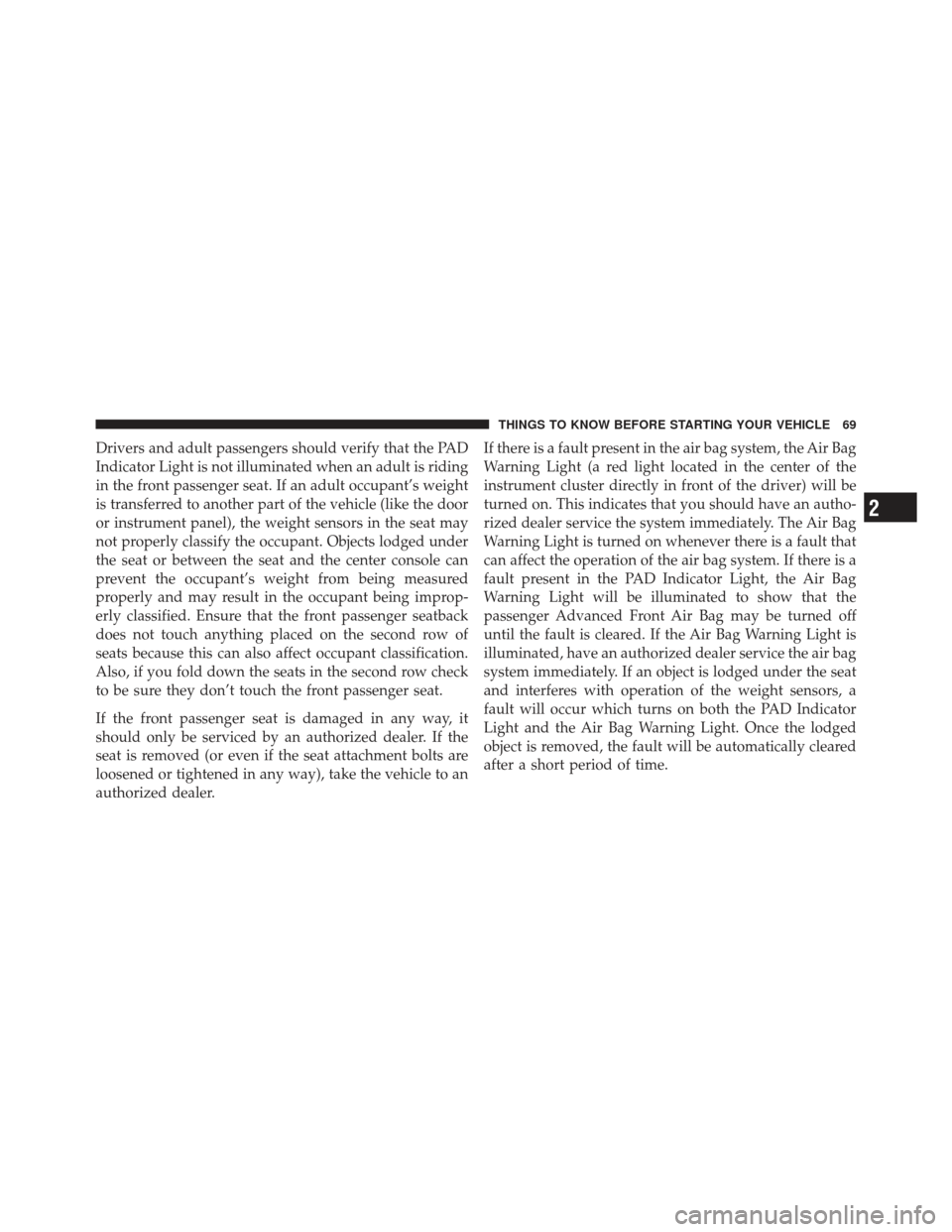 JEEP LIBERTY 2011 KK / 2.G Manual PDF Drivers and adult passengers should verify that the PAD
Indicator Light is not illuminated when an adult is riding
in the front passenger seat. If an adult occupant’s weight
is transferred to anothe