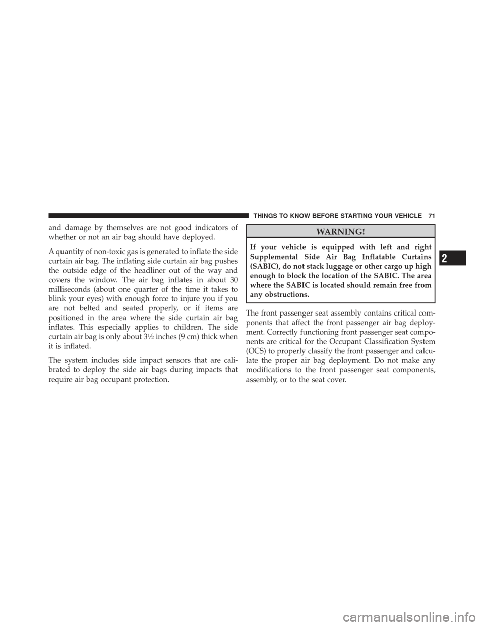 JEEP LIBERTY 2011 KK / 2.G Manual PDF and damage by themselves are not good indicators of
whether or not an air bag should have deployed.
A quantity of non-toxic gas is generated to inflate the side
curtain air bag. The inflating side cur