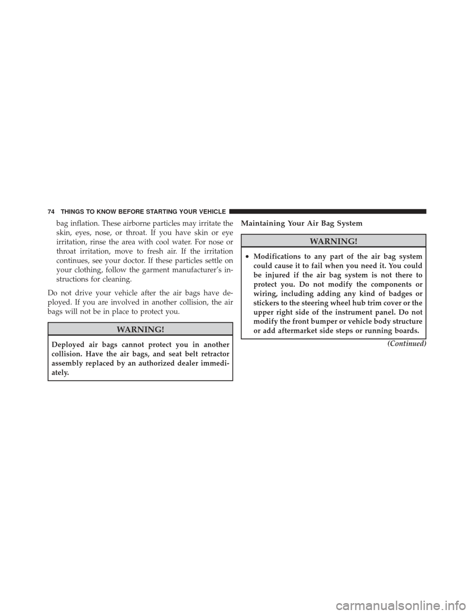 JEEP LIBERTY 2011 KK / 2.G User Guide bag inflation. These airborne particles may irritate the
skin, eyes, nose, or throat. If you have skin or eye
irritation, rinse the area with cool water. For nose or
throat irritation, move to fresh a