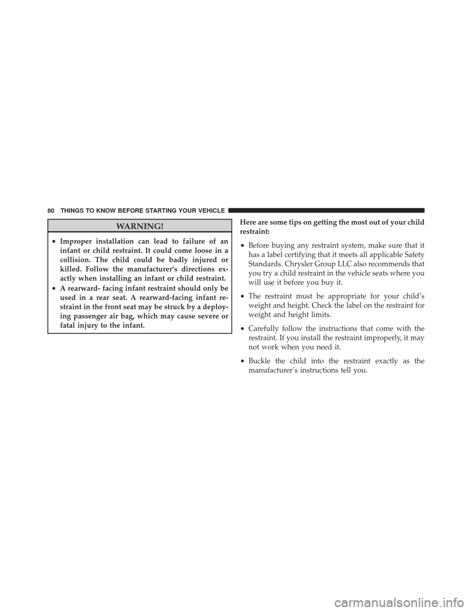 JEEP LIBERTY 2011 KK / 2.G Manual Online WARNING!
•Improper installation can lead to failure of an
infant or child restraint. It could come loose in a
collision. The child could be badly injured or
killed. Follow the manufacturer’s direc