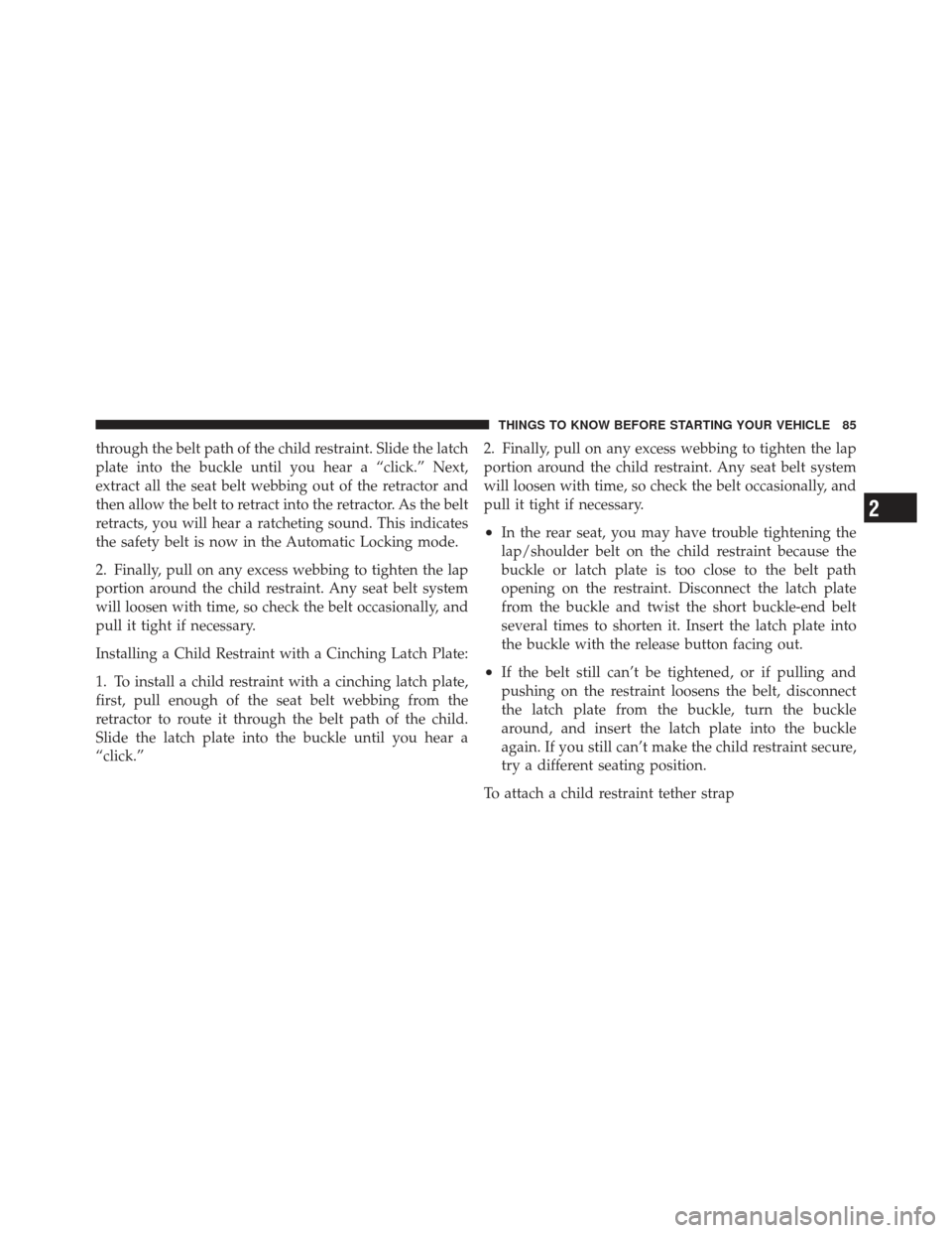 JEEP LIBERTY 2011 KK / 2.G Manual Online through the belt path of the child restraint. Slide the latch
plate into the buckle until you hear a “click.” Next,
extract all the seat belt webbing out of the retractor and
then allow the belt t