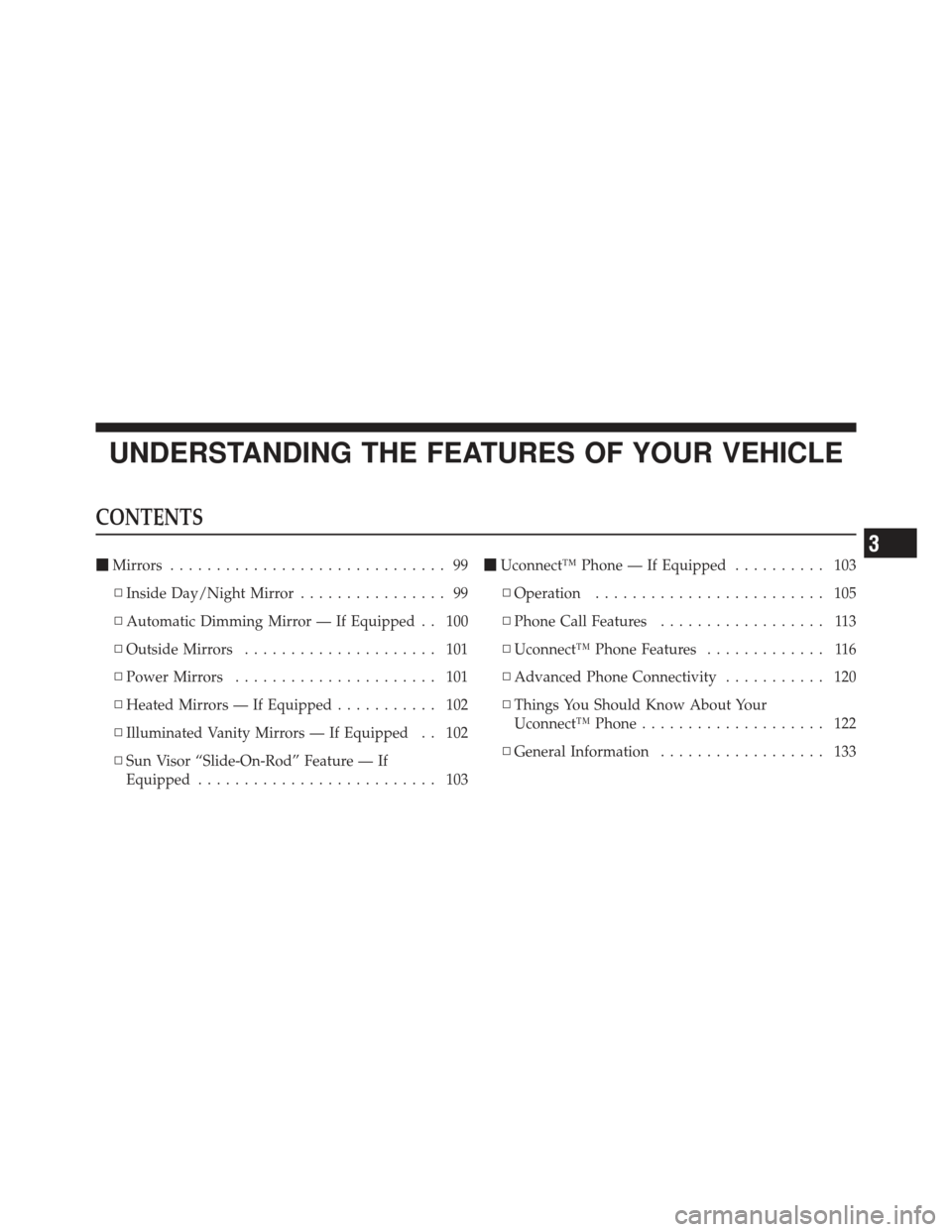 JEEP LIBERTY 2011 KK / 2.G Owners Manual UNDERSTANDING THE FEATURES OF YOUR VEHICLE
CONTENTS
Mirrors .............................. 99
▫ Inside Day/Night Mirror ................ 99
▫ Automatic Dimming Mirror — If Equipped . . 100
▫ 