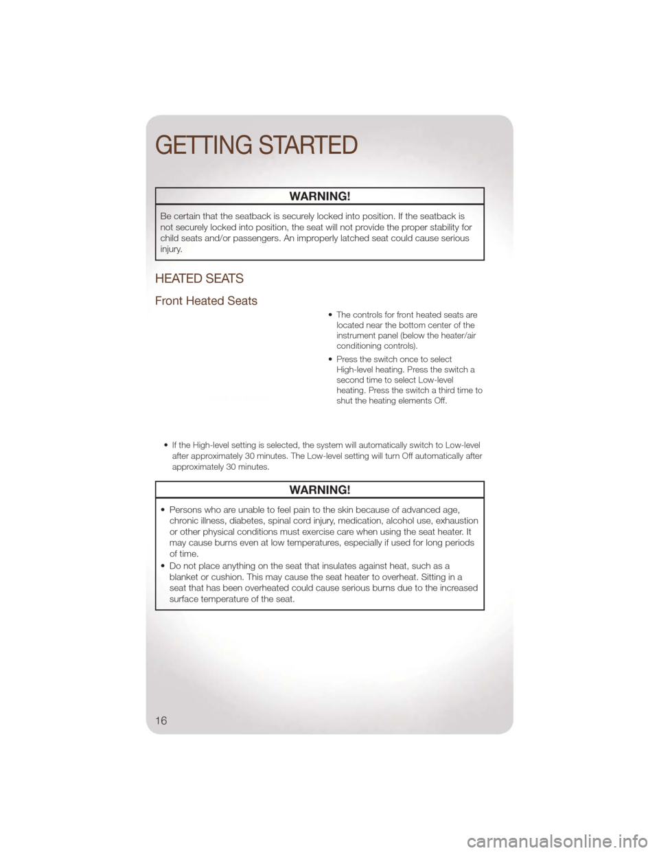 JEEP LIBERTY 2011 KK / 2.G User Guide WARNING!
Be certain that the seatback is securely locked into position. If the seatback is
not securely locked into position, the seat will not provide the proper stability for
child seats and/or pass