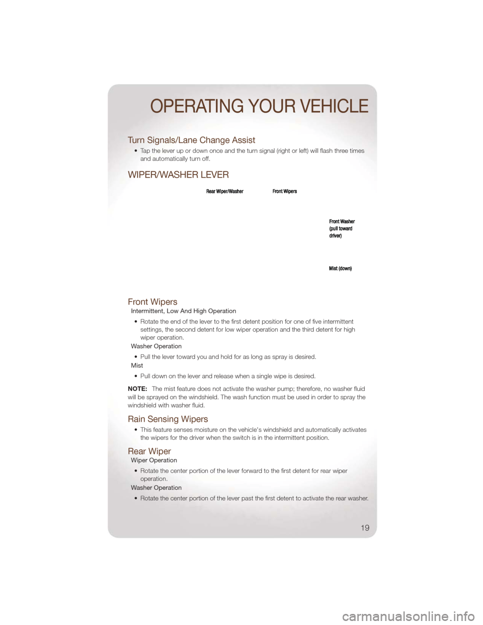 JEEP LIBERTY 2011 KK / 2.G User Guide Turn Signals/Lane Change Assist
• Tap the lever up or down once and the turn signal (right or left) will flash three timesand automatically turn off.
WIPER/WASHER LEVER
Front Wipers
Intermittent, Lo