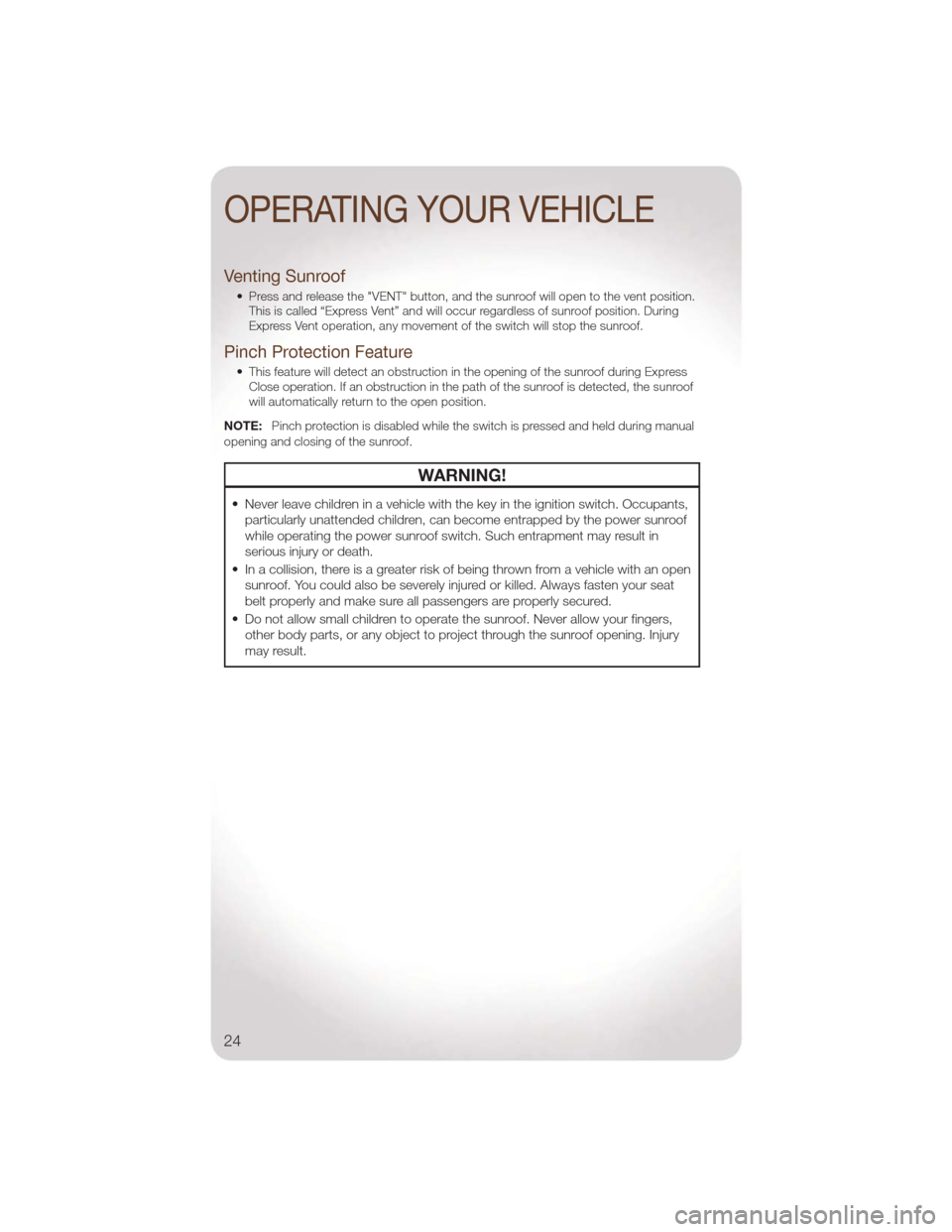 JEEP LIBERTY 2011 KK / 2.G User Guide Venting Sunroof
• Press and release the "VENT" button, and the sunroof will open to the vent position.This is called “Express Vent” and will occur regardless of sunroof position. During
Express JEEP LIBERTY 2011 KK / 2.G User Guide Venting Sunroof
• Press and release the "VENT" button, and the sunroof will open to the vent position.This is called “Express Vent” and will occur regardless of sunroof position. During
Express