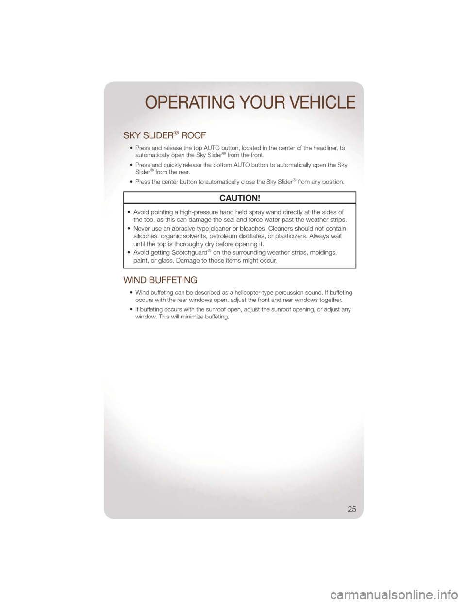 JEEP LIBERTY 2011 KK / 2.G User Guide SKY SLIDER®ROOF
• Press and release the top AUTO button, located in the center of the headliner, toautomatically open the Sky Slider®from the front.
• Press and quickly release the bottom AUTO b JEEP LIBERTY 2011 KK / 2.G User Guide SKY SLIDER®ROOF
• Press and release the top AUTO button, located in the center of the headliner, toautomatically open the Sky Slider®from the front.
• Press and quickly release the bottom AUTO b