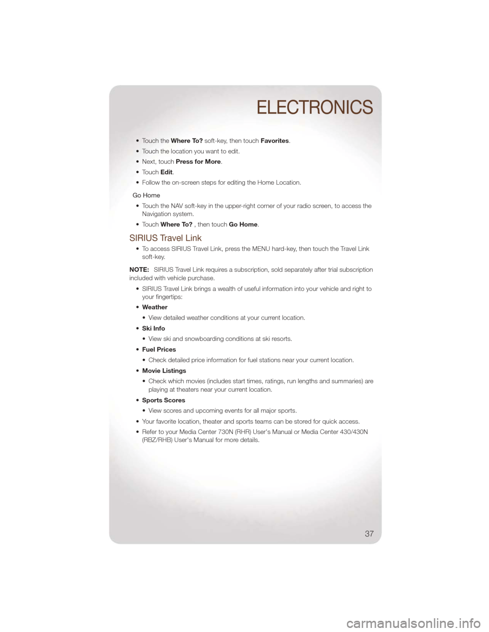 JEEP LIBERTY 2011 KK / 2.G User Guide • Touch theWhere To?soft-key, then touch Favorites.
• Touch the location you want to edit.
• Next, touch Press for More.
• Touch Edit.
• Follow the on-screen steps for editing the Home Locat JEEP LIBERTY 2011 KK / 2.G User Guide • Touch theWhere To?soft-key, then touch Favorites.
• Touch the location you want to edit.
• Next, touch Press for More.
• Touch Edit.
• Follow the on-screen steps for editing the Home Locat
