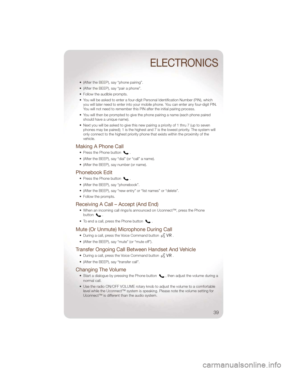 JEEP LIBERTY 2011 KK / 2.G Service Manual • (After the BEEP), say “phone pairing”.
• (After the BEEP), say “pair a phone”.
• Follow the audible prompts.
• You will be asked to enter a four-digit Personal Identification Number JEEP LIBERTY 2011 KK / 2.G Service Manual • (After the BEEP), say “phone pairing”.
• (After the BEEP), say “pair a phone”.
• Follow the audible prompts.
• You will be asked to enter a four-digit Personal Identification Number