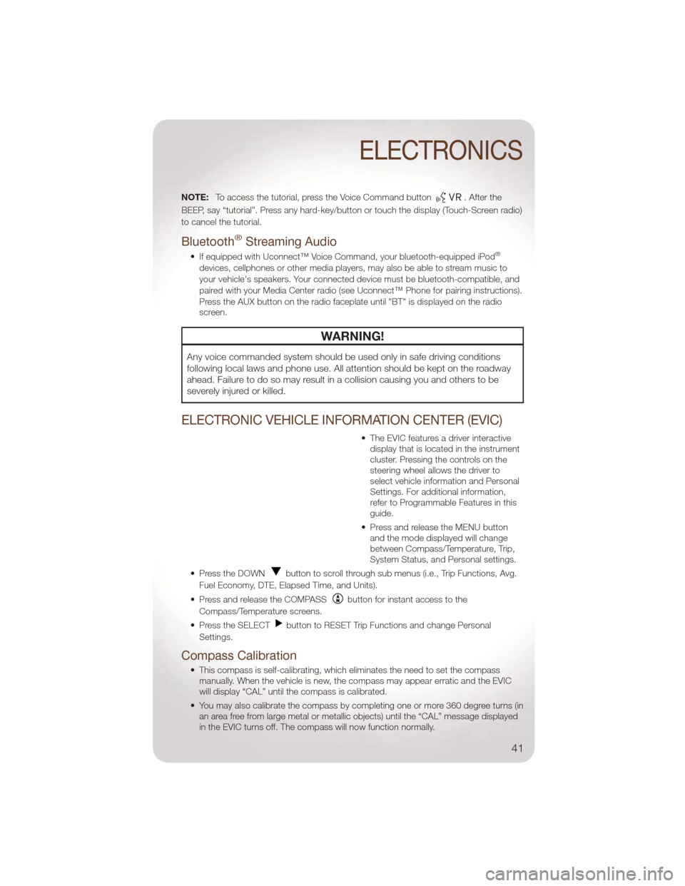 JEEP LIBERTY 2011 KK / 2.G Service Manual NOTE:To access the tutorial, press the Voice Command button. After the
BEEP, say “tutorial”. Press any hard-key/button or touch the display (Touch-Screen radio)
to cancel the tutorial.
Bluetooth® JEEP LIBERTY 2011 KK / 2.G Service Manual NOTE:To access the tutorial, press the Voice Command button. After the
BEEP, say “tutorial”. Press any hard-key/button or touch the display (Touch-Screen radio)
to cancel the tutorial.
Bluetooth®