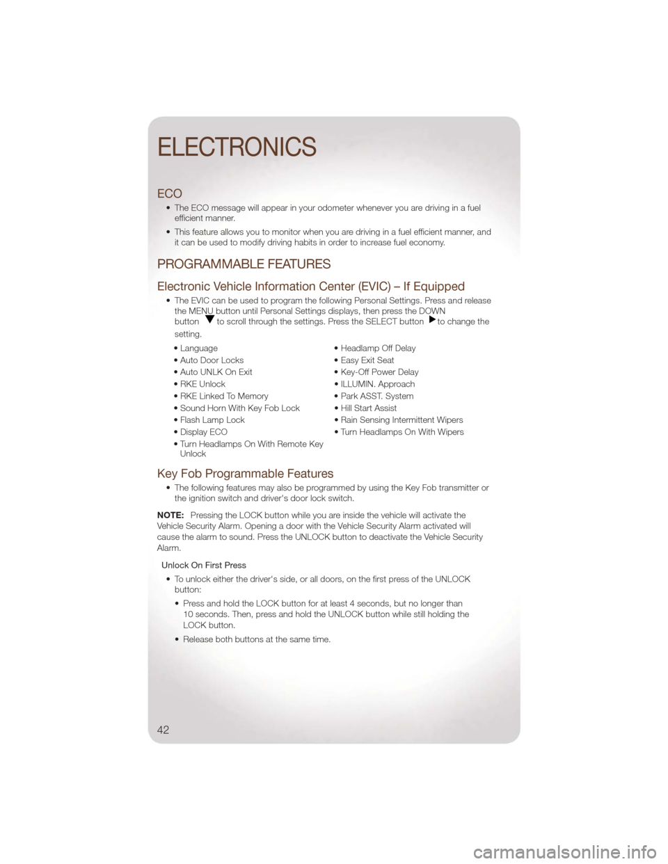 JEEP LIBERTY 2011 KK / 2.G User Guide ECO
• The ECO message will appear in your odometer whenever you are driving in a fuelefficient manner.
• This feature allows you to monitor when you are driving in a fuel efficient manner, and it 