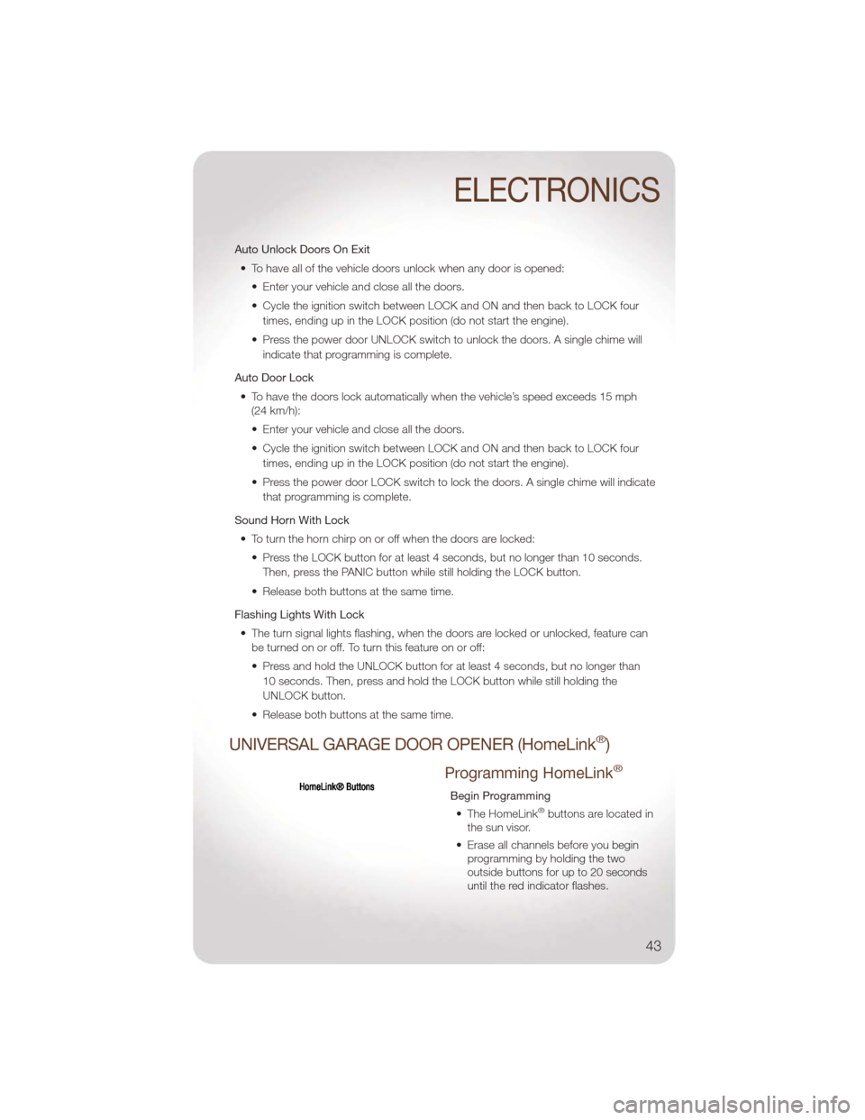JEEP LIBERTY 2011 KK / 2.G Service Manual Auto Unlock Doors On Exit• To have all of the vehicle doors unlock when any door is opened: • Enter your vehicle and close all the doors.
• Cycle the ignition switch between LOCK and ON and then JEEP LIBERTY 2011 KK / 2.G Service Manual Auto Unlock Doors On Exit• To have all of the vehicle doors unlock when any door is opened: • Enter your vehicle and close all the doors.
• Cycle the ignition switch between LOCK and ON and then