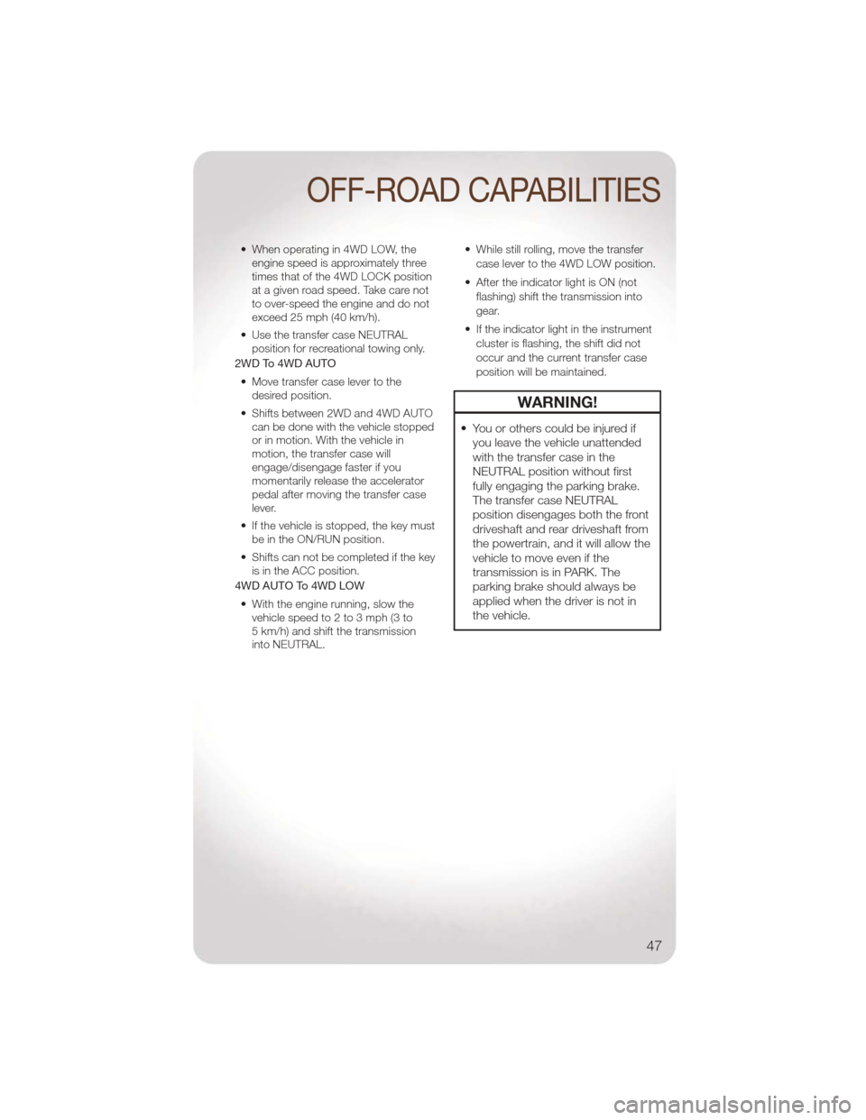 JEEP LIBERTY 2011 KK / 2.G Service Manual • When operating in 4WD LOW, theengine speed is approximately three
times that of the 4WD LOCK position
at a given road speed. Take care not
to over-speed the engine and do not
exceed 25 mph (40 km/ JEEP LIBERTY 2011 KK / 2.G Service Manual • When operating in 4WD LOW, theengine speed is approximately three
times that of the 4WD LOCK position
at a given road speed. Take care not
to over-speed the engine and do not
exceed 25 mph (40 km/