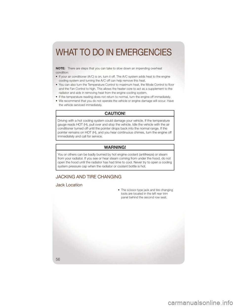 JEEP LIBERTY 2011 KK / 2.G User Guide NOTE:There are steps that you can take to slow down an impending overheat
condition:
• If your air conditioner (A/C) is on, turn it off. The A/C system adds heat to the engine cooling system and tur JEEP LIBERTY 2011 KK / 2.G User Guide NOTE:There are steps that you can take to slow down an impending overheat
condition:
• If your air conditioner (A/C) is on, turn it off. The A/C system adds heat to the engine cooling system and tur