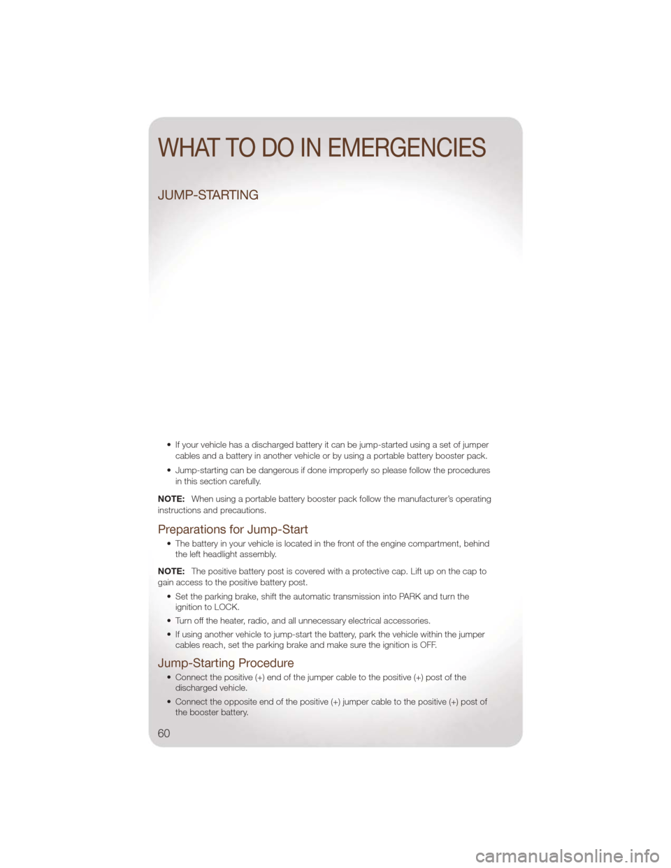 JEEP LIBERTY 2011 KK / 2.G User Guide JUMP-STARTING
• If your vehicle has a discharged battery it can be jump-started using a set of jumpercables and a battery in another vehicle or by using a portable battery booster pack.
• Jump-sta JEEP LIBERTY 2011 KK / 2.G User Guide JUMP-STARTING
• If your vehicle has a discharged battery it can be jump-started using a set of jumpercables and a battery in another vehicle or by using a portable battery booster pack.
• Jump-sta